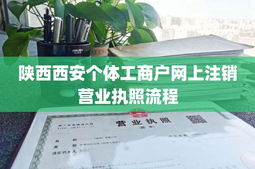 陕西西安个体工商户网上注销营业执照流程